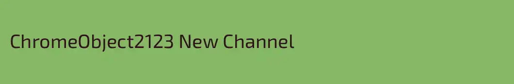 ChromeObject2123 New Channel